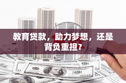 铜仁教育贷款，助力梦想，还是背负重担？