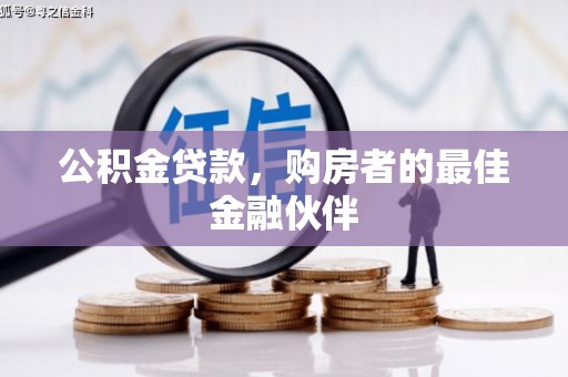 铜仁公积金贷款，购房者的最佳金融伙伴
