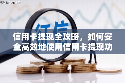 铜仁信用卡提现全攻略，如何安全高效地使用信用卡提现功能