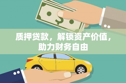 铜仁质押贷款，解锁资产价值，助力财务自由