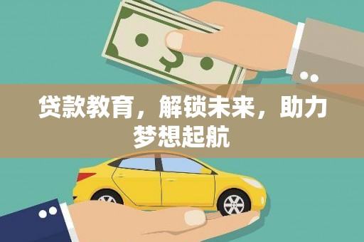 铜仁贷款教育，解锁未来，助力梦想起航