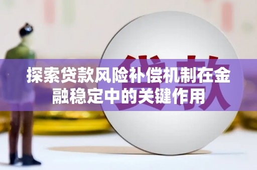 铜仁探索贷款风险补偿机制在金融稳定中的关键作用