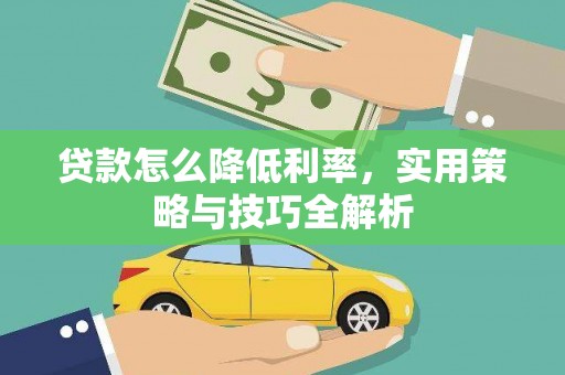 铜仁贷款怎么降低利率，实用策略与技巧全解析