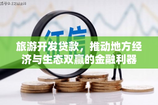 铜仁旅游开发贷款，推动地方经济与生态双赢的金融利器