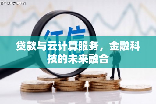 铜仁贷款与云计算服务，金融科技的未来融合