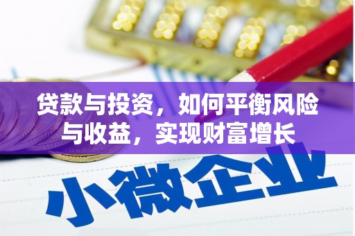 铜仁贷款与投资，如何平衡风险与收益，实现财富增长