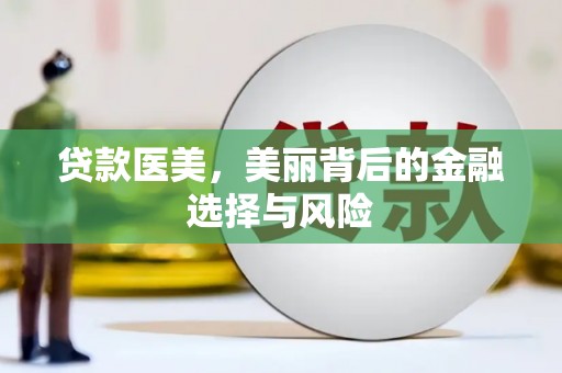 铜仁贷款医美，美丽背后的金融选择与风险