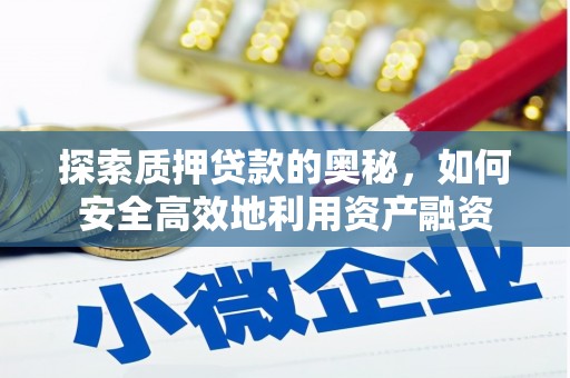 铜仁探索质押贷款的奥秘，如何安全高效地利用资产融资