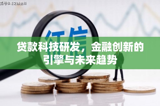 铜仁贷款科技研发，金融创新的引擎与未来趋势