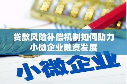 铜仁贷款风险补偿机制如何助力小微企业融资发展
