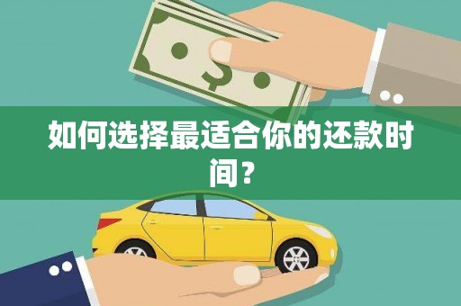 铜仁如何选择最适合你的还款时间？