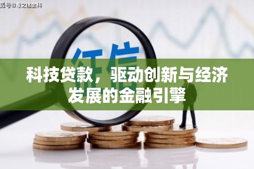 铜仁科技贷款，驱动创新与经济发展的金融引擎