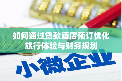 铜仁如何通过贷款酒店预订优化旅行体验与财务规划