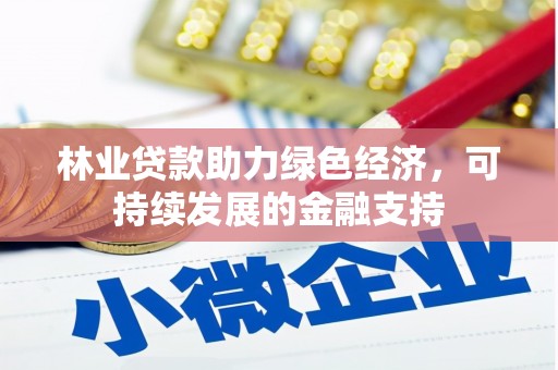 铜仁林业贷款助力绿色经济，可持续发展的金融支持