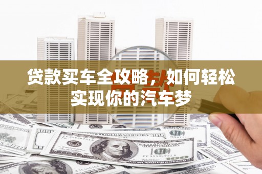 铜仁贷款买车全攻略，如何轻松实现你的汽车梦