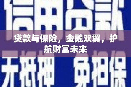 铜仁贷款与保险，金融双翼，护航财富未来