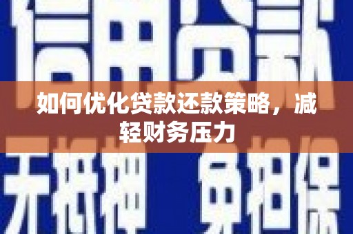 铜仁如何优化贷款还款策略，减轻财务压力