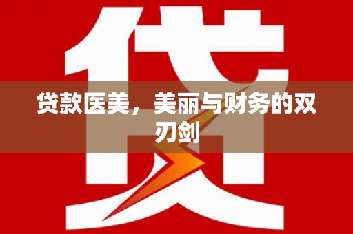 铜仁贷款医美，美丽与财务的双刃剑