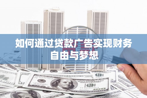 铜仁如何通过贷款广告实现财务自由与梦想