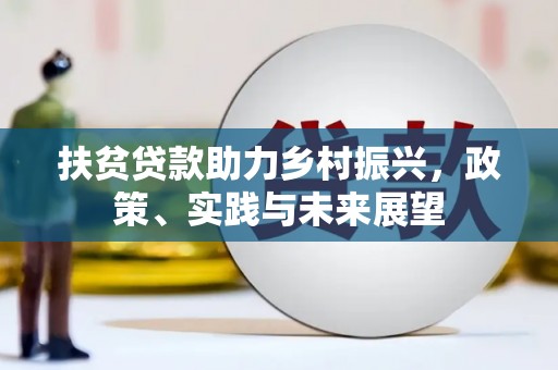 铜仁扶贫贷款助力乡村振兴，政策、实践与未来展望