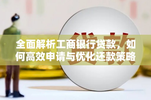铜仁全面解析工商银行贷款，如何高效申请与优化还款策略
