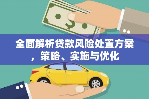 铜仁全面解析贷款风险处置方案，策略、实施与优化