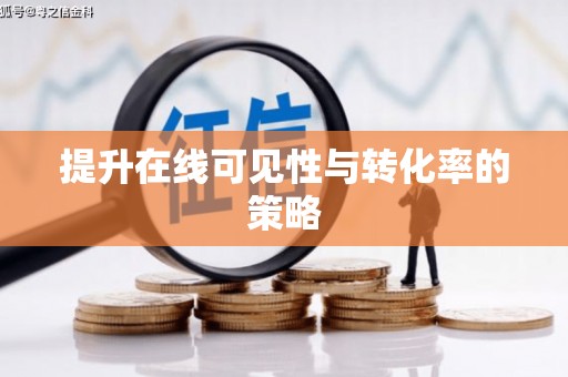 铜仁提升在线可见性与转化率的策略