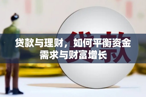 铜仁贷款与理财，如何平衡资金需求与财富增长
