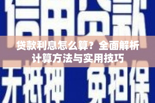 铜仁贷款利息怎么算？全面解析计算方法与实用技巧