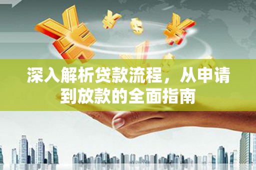 铜仁深入解析贷款流程，从申请到放款的全面指南
