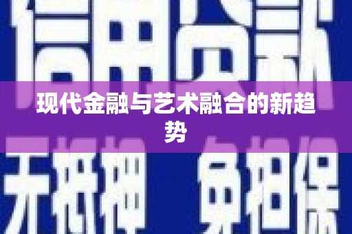 铜仁现代金融与艺术融合的新趋势