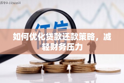 铜仁如何优化贷款还款策略，减轻财务压力