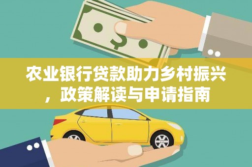 铜仁农业银行贷款助力乡村振兴，政策解读与申请指南