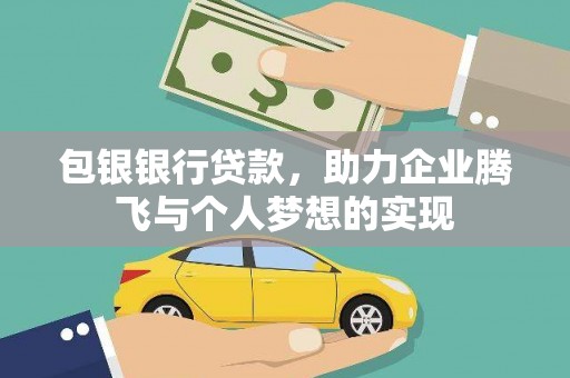 铜仁包银银行贷款，助力企业腾飞与个人梦想的实现