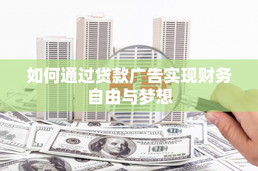 铜仁如何通过贷款广告实现财务自由与梦想