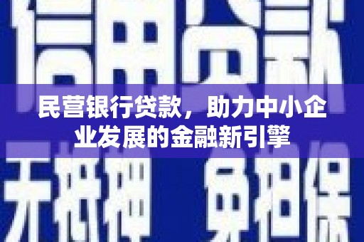 铜仁民营银行贷款，助力中小企业发展的金融新引擎