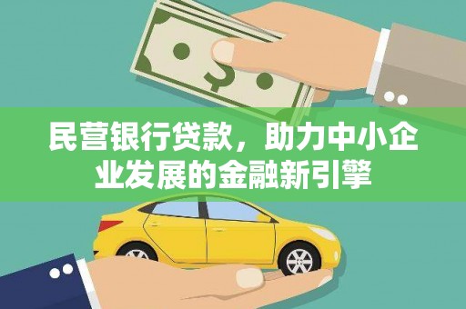 铜仁民营银行贷款，助力中小企业发展的金融新引擎