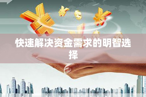 铜仁快速解决资金需求的明智选择