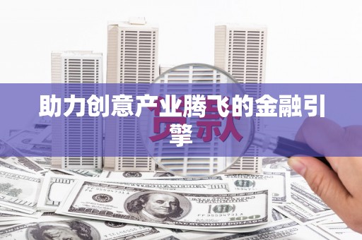 铜仁助力创意产业腾飞的金融引擎