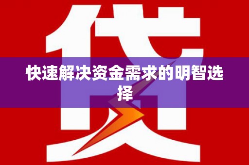 铜仁快速解决资金需求的明智选择