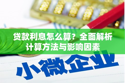 铜仁贷款利息怎么算？全面解析计算方法与影响因素