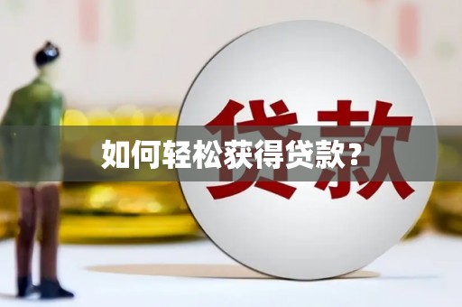 铜仁如何轻松获得贷款？