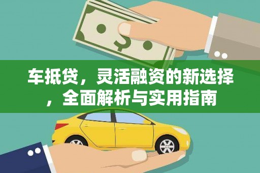 铜仁车抵贷，灵活融资的新选择，全面解析与实用指南