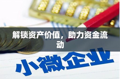 铜仁解锁资产价值，助力资金流动