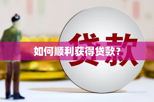 铜仁如何顺利获得贷款？