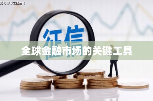 铜仁全球金融市场的关键工具