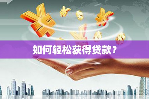 铜仁如何轻松获得贷款？