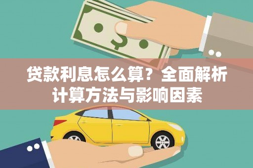 铜仁贷款利息怎么算？全面解析计算方法与影响因素