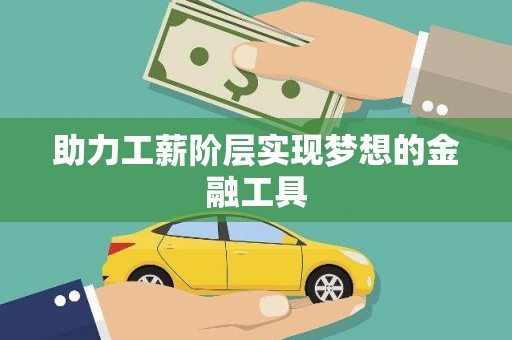 铜仁助力工薪阶层实现梦想的金融工具