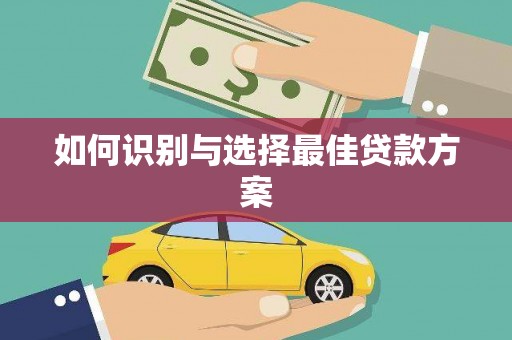 铜仁如何识别与选择最佳贷款方案